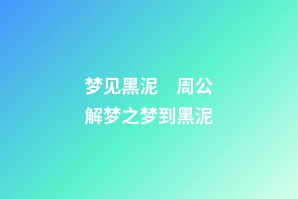 梦见黑泥　周公解梦之梦到黑泥